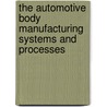 The Automotive Body Manufacturing Systems And Processes by Mohammed A. Omar