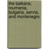 The Balkans; Roumania, Bulgaria, Servia, And Montenegro door Professor William Miller