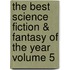 The Best Science Fiction & Fantasy of the Year Volume 5