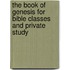 The Book Of Genesis For Bible Classes And Private Study