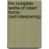 The Complete Works Of Robert Burns; (Self-Interpreting)