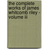 The Complete Works Of James Whitcomb Riley - Volume Iii door James Whitcomb Riley