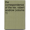 The Correspondence Of The Rev. Robert Wodrow (Volume 1) by Robert Wodrow