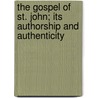 The Gospel Of St. John; Its Authorship And Authenticity door William Caesar