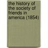 The History Of The Society Of Friends In America (1854) door James Bowden