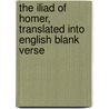 The Iliad Of Homer, Translated Into English Blank Verse door Homeros