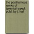 The Posthumous Works Of Jeremiah Seed, Publ. By J. Hall