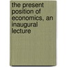 The Present Position Of Economics, An Inaugural Lecture door Alfred Marshall