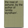 The Rose Of Ashurst, By The Author Of 'Emilia Wyndham'. door Anne Marsh Caldwell