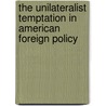 The Unilateralist Temptation In American Foreign Policy by David Skidmore