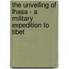 The Unveiling of Lhasa - A Military Expedition to Tibet door Chandler Edmund