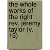 The Whole Works Of The Right Rev. Jeremy Taylor (V. 15) by Jeremy Taylor