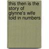 This Then Is The Story Of Glynne's Wife Told In Numbers door Julia Evelyn Ditto Young