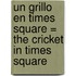 Un Grillo en Times Square = The Cricket in Times Square