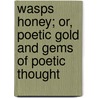Wasps Honey; Or, Poetic Gold and Gems of Poetic Thought by Richard Howitt