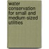 Water Conservation for Small and Medium-Sized Utilities