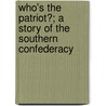 Who's the Patriot?; A Story of the Southern Confederacy by Flora McDonald Williams