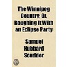Winnipeg Country; Or, Roughing It With An Eclipse Party by Samuel Hubbard Scudder