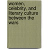 Women, Celebrity, And Literary Culture Between The Wars by Faye Hammill