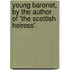 Young Baronet, By The Author Of 'The Scottish Heiress'.