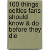 100 Things Celtics Fans Should Know & Do Before They Die door Donald Hubbard