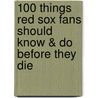 100 Things Red Sox Fans Should Know & Do Before They Die door Nick Cafardo