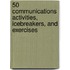 50 Communications Activities, Icebreakers, and Exercises