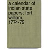 A Calendar Of Indian State Papers; Fort William, 1774-75 door H. Scott Smith