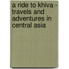 A Ride To Khiva - Travels And Adventures In Central Asia door Fred Burnaby