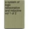 A System of Logic Ratiocinative and Inductive Vol 1 of 2 door John Stuart Mill