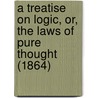 A Treatise On Logic, Or, The Laws Of Pure Thought (1864) door Francis Bowen
