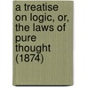A Treatise On Logic, Or, The Laws Of Pure Thought (1874) door Francis Bowen