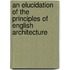 An Elucidation of the Principles of English Architecture