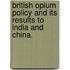 British Opium Policy And Its Results To India And China.