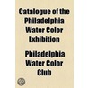 Catalogue Of The ... Philadelphia Water Color Exhibition door Philadelphia Water Color Club