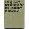 Che Guevara, Paulo Freire And The Pedagogy Of Revolution door Peter McLaren