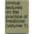 Clinical Lectures On The Practice Of Medicine (Volume 1)