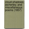 Cloud-Shadows; Atcherley; And Miscellaneous Poems (1857) door John William Fletcher