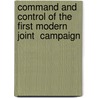 Command And Control Of The First Modern  Joint  Campaign door Robert W. Strahan