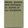 Danes, Saxons, And Normans; Or, Stories Of Our Ancestors door John George Edgar