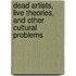 Dead Artists, Live Theories, and Other Cultural Problems