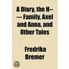 Diary, the H----- Family, Axel and Anna, and Other Tales door Frederika Bremer