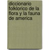 Diccionario Folklorico de la Flora y la Fauna de America by Felix Coluccio