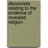 Discourses Relating To The Evidence Of Revealed Religion door Joseph Priestley