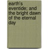 Earth's Eventide; And The Bright Dawn Of The Eternal Day by John George Gregory
