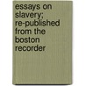 Essays on Slavery; Re-Published from the Boston Recorder by Samuel Melanchthon Worcester
