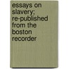 Essays on Slavery; Re-Published from the Boston Recorder door Samuel Melanchthon Worcester
