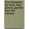 Five Thousand an Hour; How Johnny Gamble Won the Heiress by George Randolph Chester