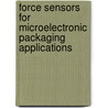 Force Sensors For Microelectronic Packaging Applications by Michael Mayer