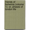 Friends of Bohemia (Volume 1); Or, Phases of London Life by Edward Michael Whitty